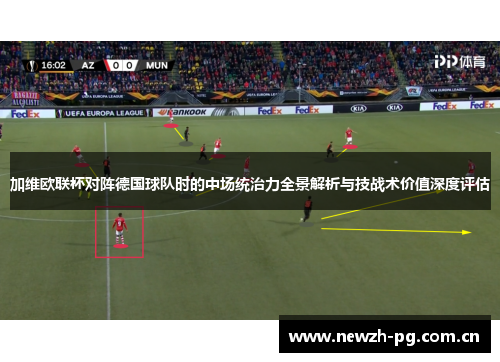 加维欧联杯对阵德国球队时的中场统治力全景解析与技战术价值深度评估 加维欧联杯对阵德国球队时的中场统治力全景解析与技战术价值深度评估