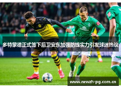 多特蒙德正式签下后卫安东加强防线实力引发球迷热议 多特蒙德正式签下后卫安东加强防线实力引发球迷热议