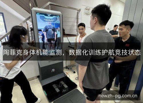 陶菲克身体机能监测，数据化训练护航竞技状态
